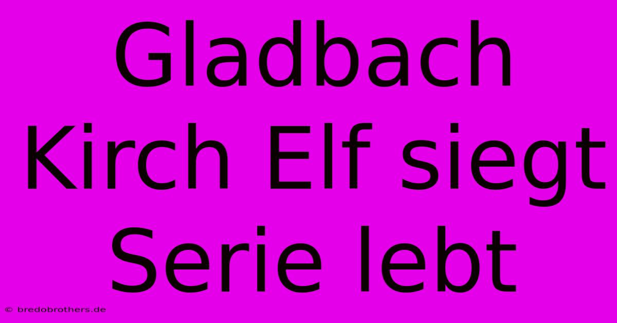 Gladbach Kirch Elf Siegt Serie Lebt