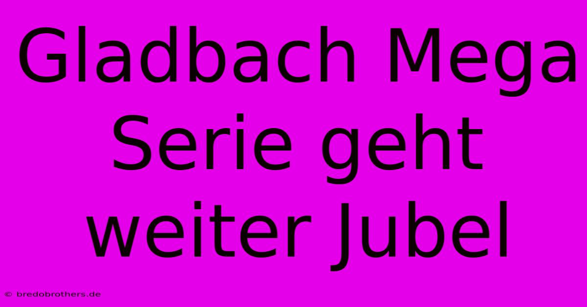 Gladbach Mega Serie Geht Weiter Jubel