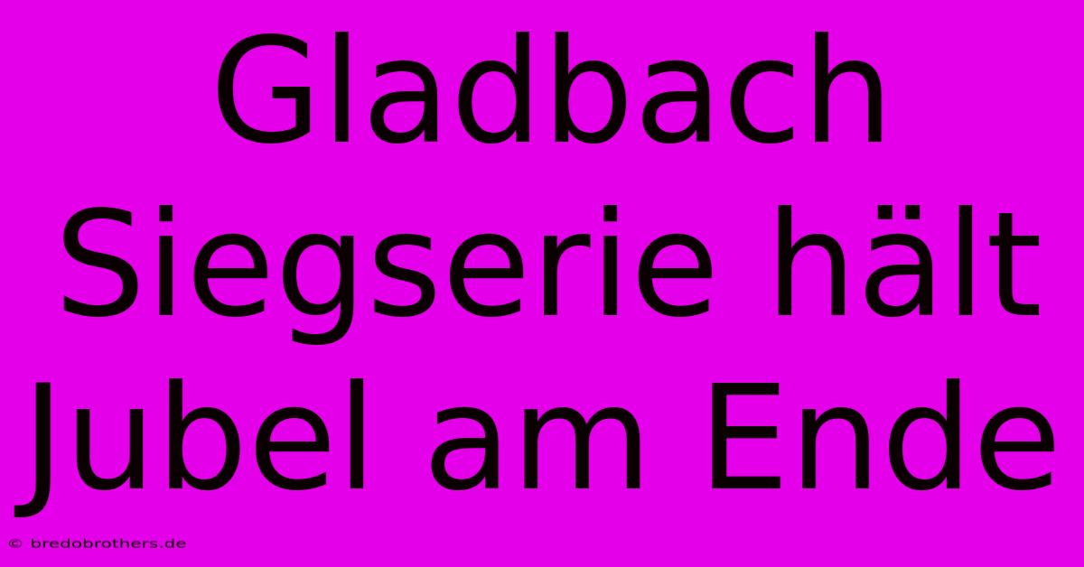 Gladbach Siegserie Hält Jubel Am Ende