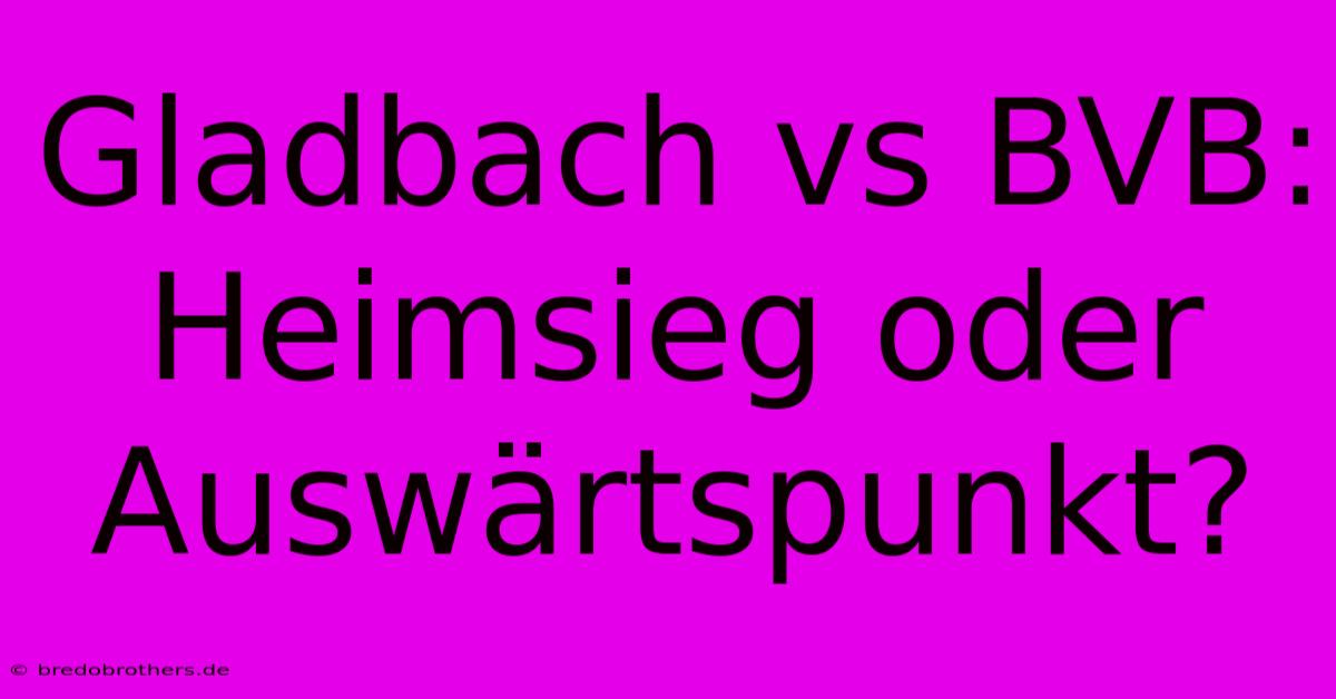 Gladbach Vs BVB: Heimsieg Oder Auswärtspunkt?