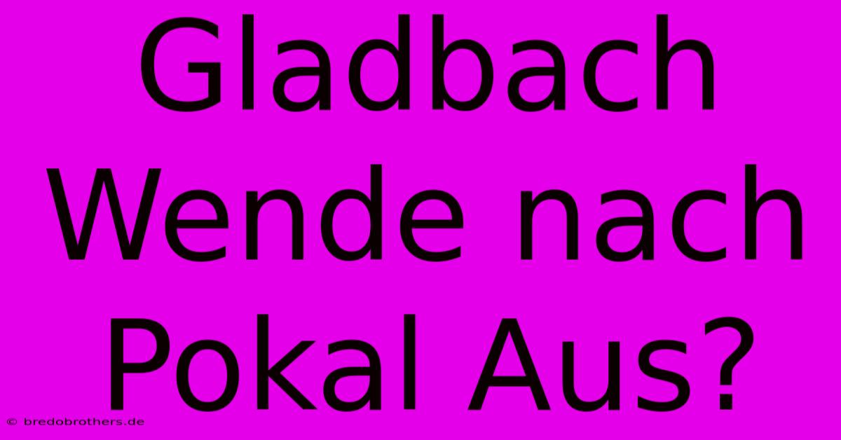 Gladbach Wende Nach Pokal Aus?