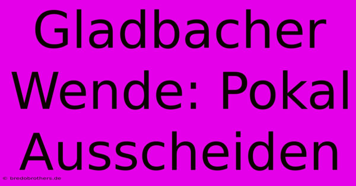 Gladbacher Wende: Pokal Ausscheiden