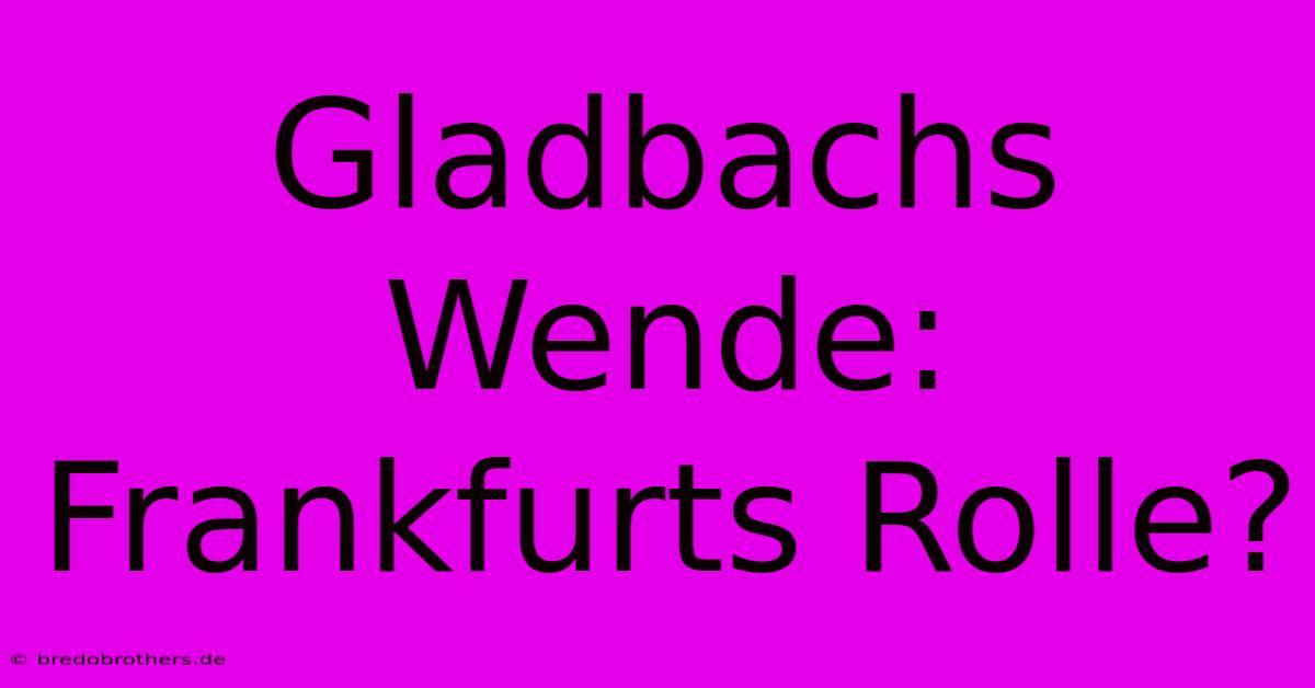 Gladbachs Wende:  Frankfurts Rolle?