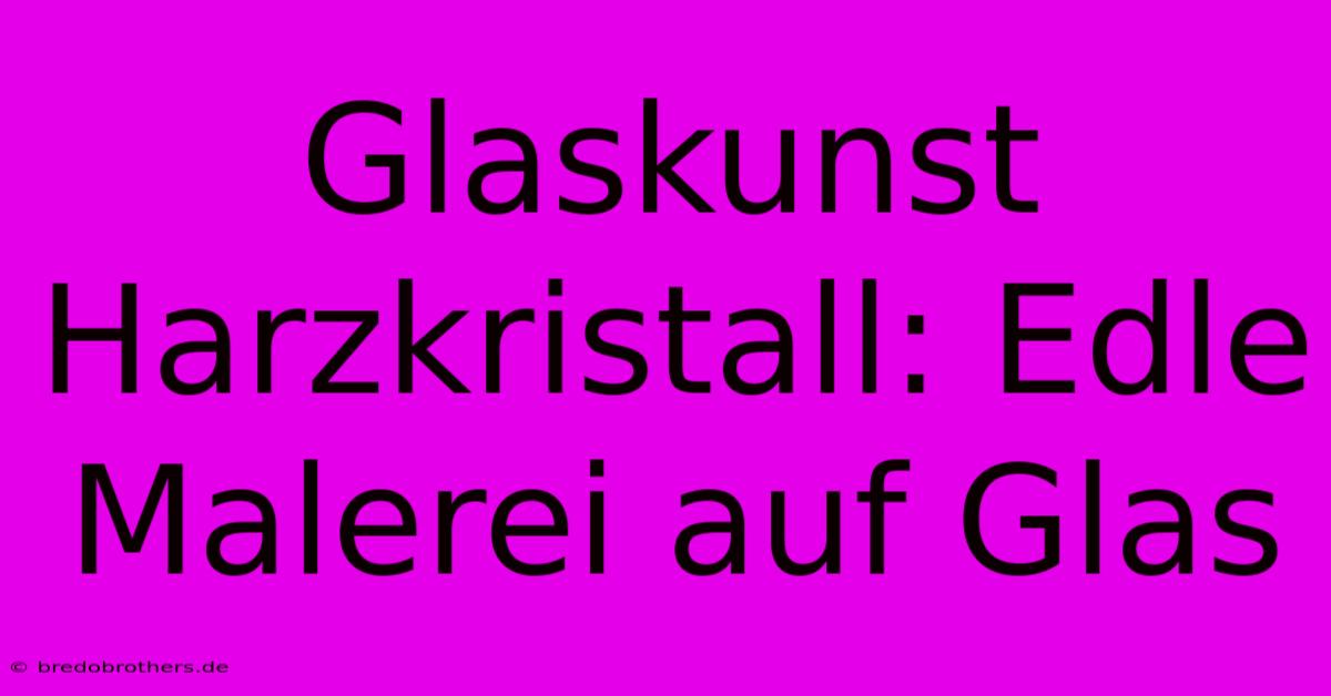 Glaskunst Harzkristall: Edle Malerei Auf Glas