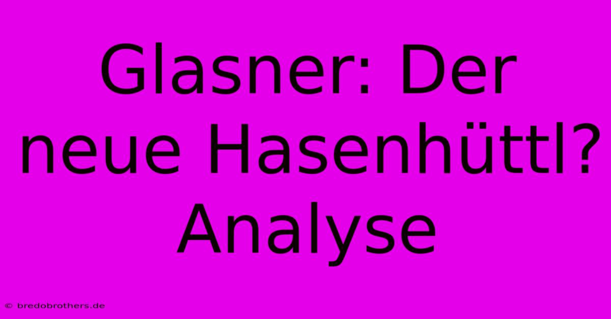 Glasner: Der Neue Hasenhüttl? Analyse