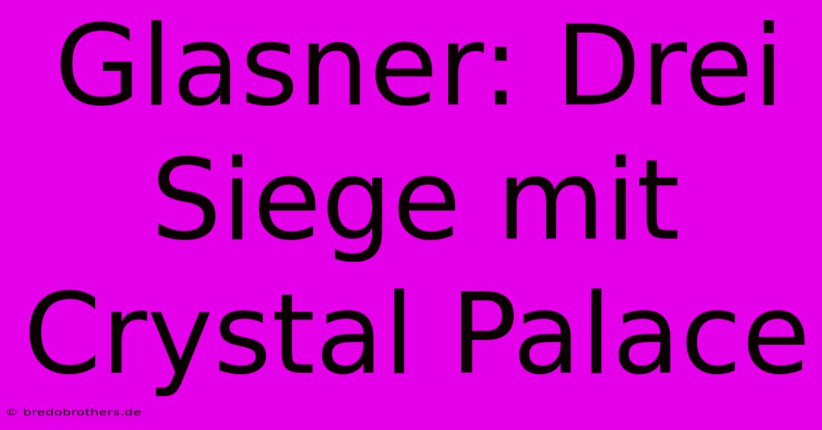 Glasner: Drei Siege Mit Crystal Palace