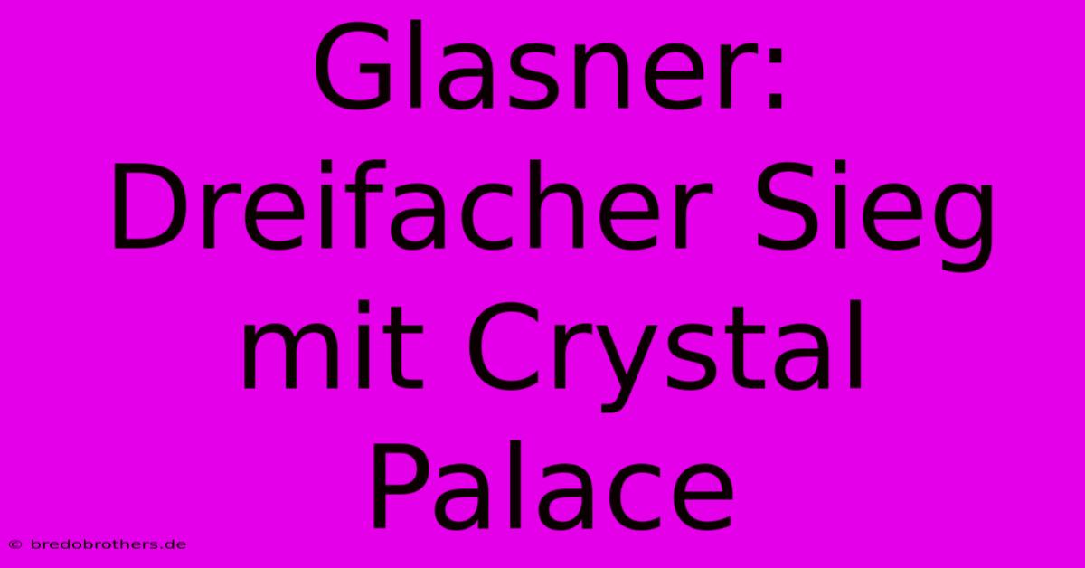 Glasner: Dreifacher Sieg Mit Crystal Palace