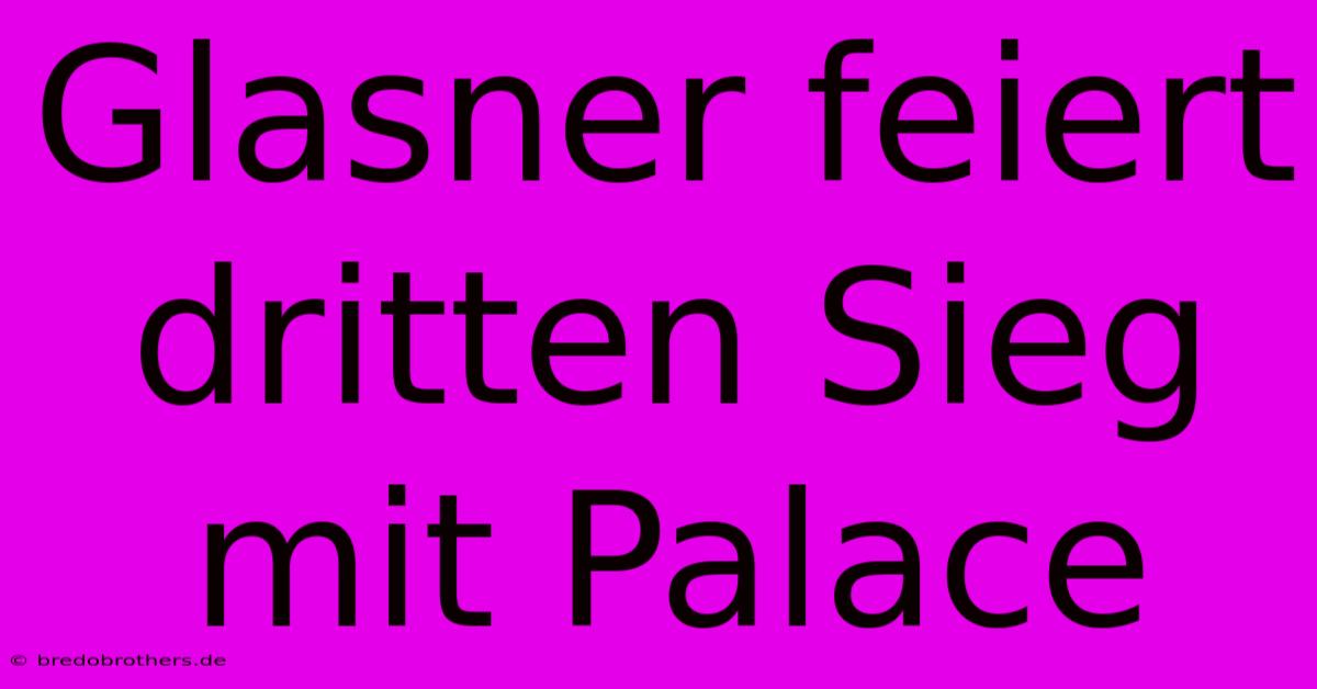 Glasner Feiert Dritten Sieg Mit Palace