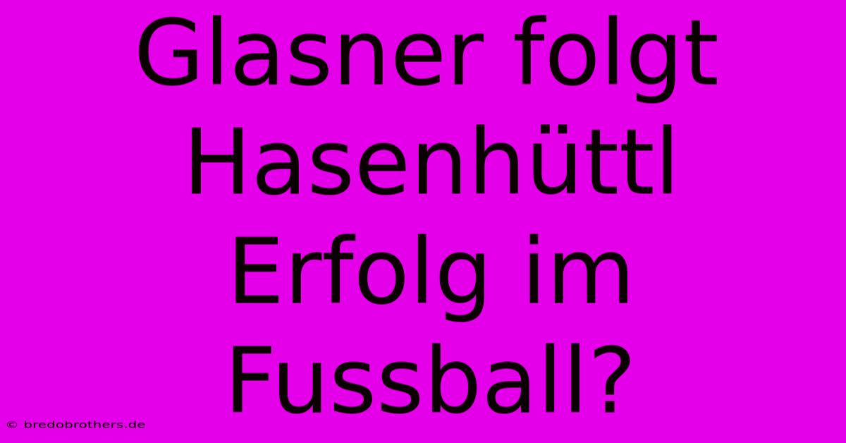 Glasner Folgt Hasenhüttl  Erfolg Im Fussball?