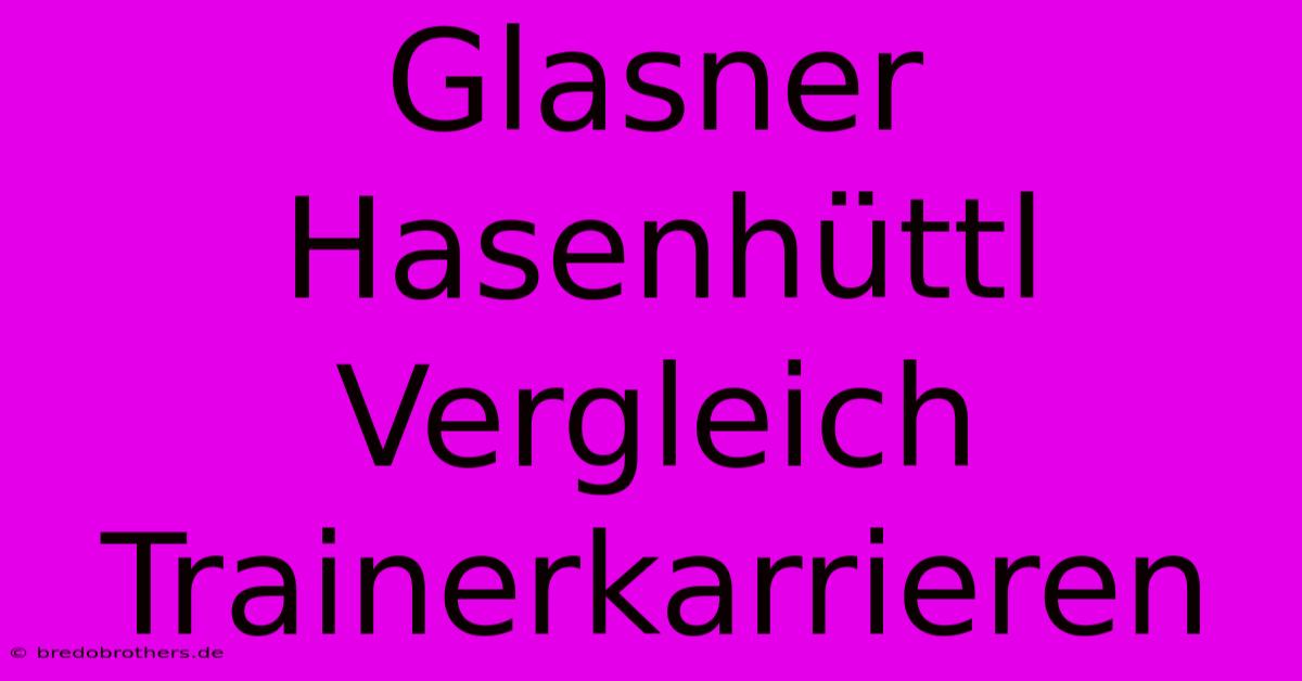 Glasner Hasenhüttl Vergleich Trainerkarrieren