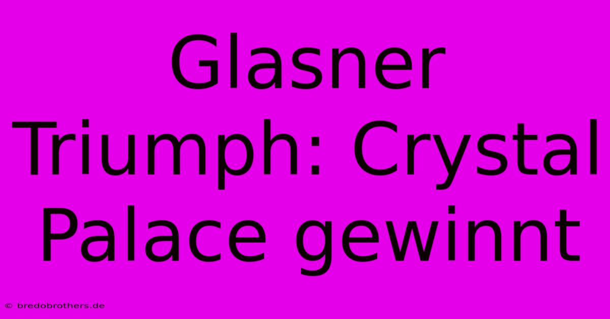 Glasner Triumph: Crystal Palace Gewinnt