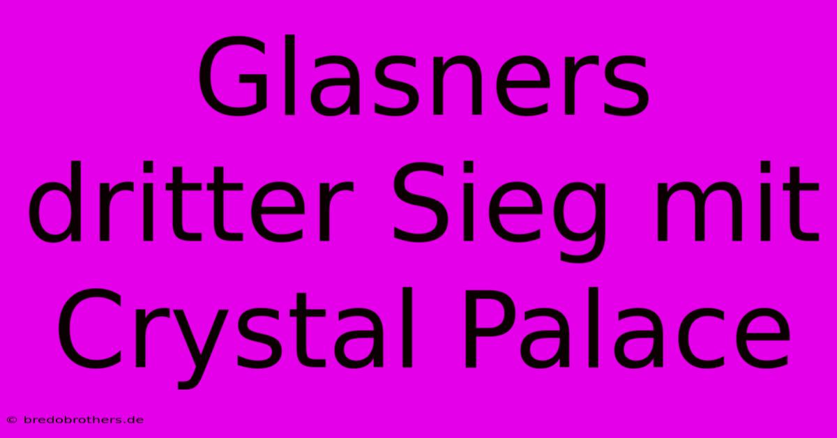 Glasners Dritter Sieg Mit Crystal Palace