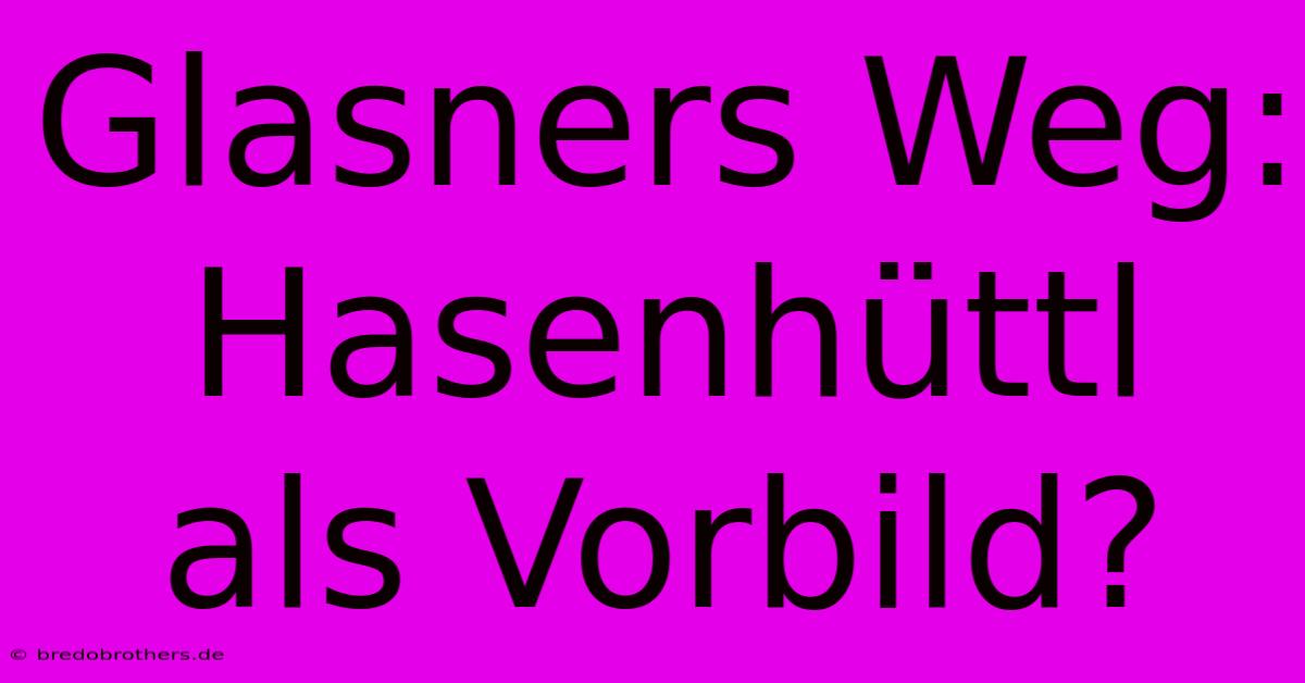 Glasners Weg:  Hasenhüttl Als Vorbild?