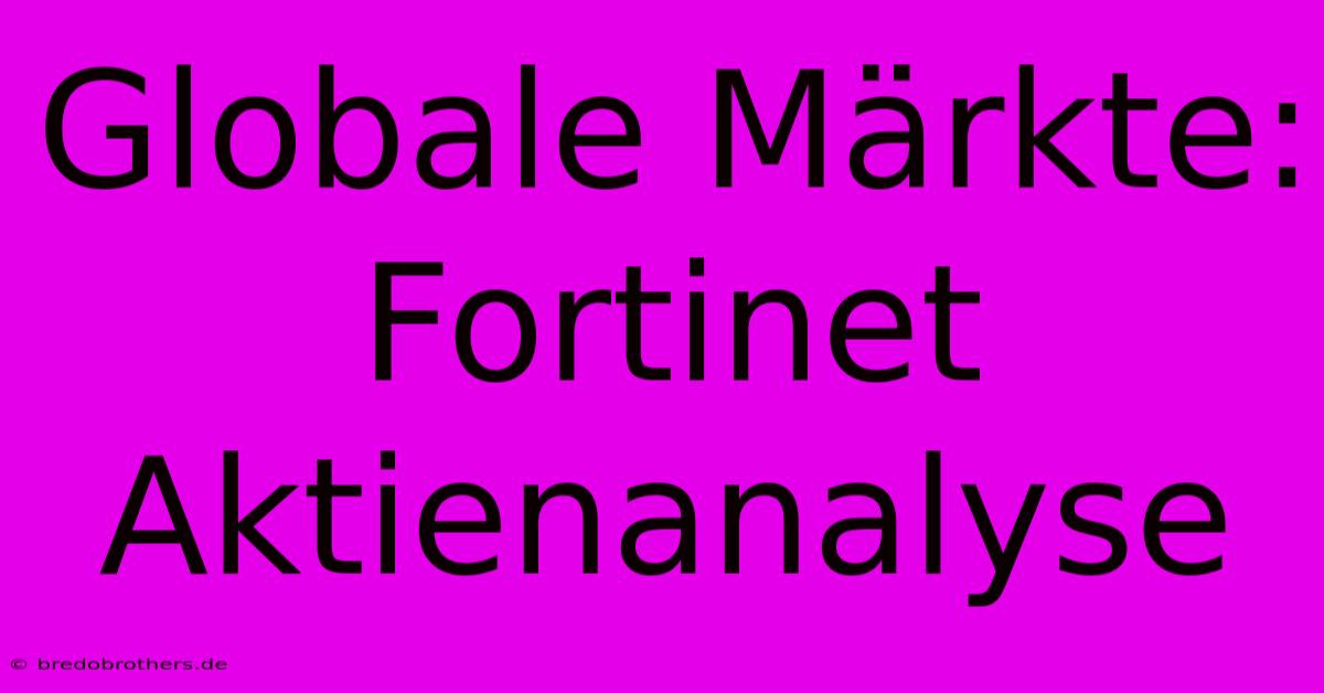 Globale Märkte: Fortinet Aktienanalyse