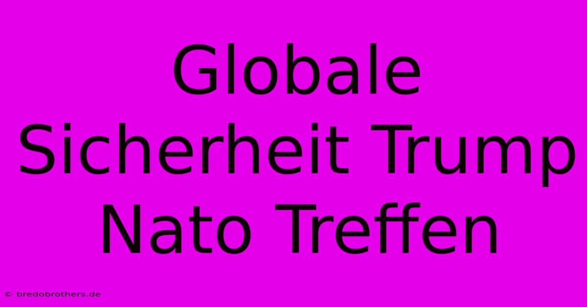 Globale Sicherheit Trump Nato Treffen