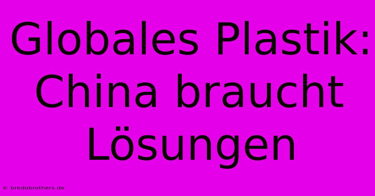 Globales Plastik: China Braucht Lösungen