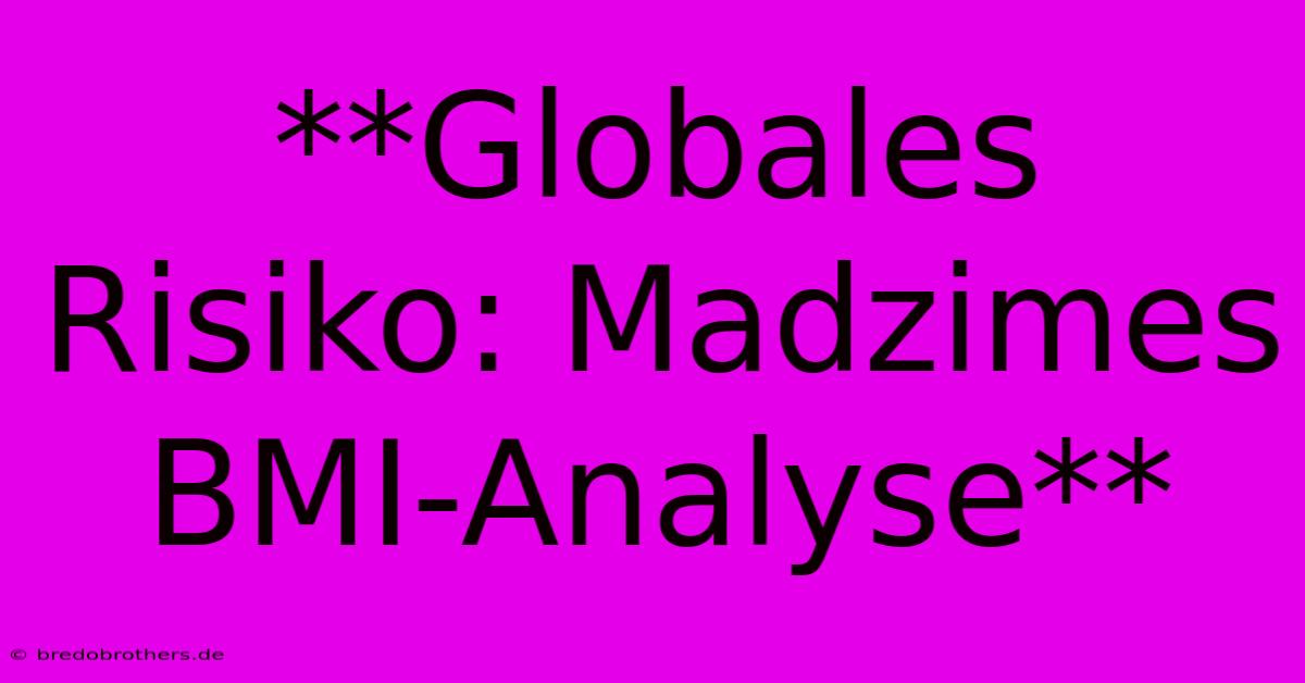 **Globales Risiko: Madzimes BMI-Analyse**