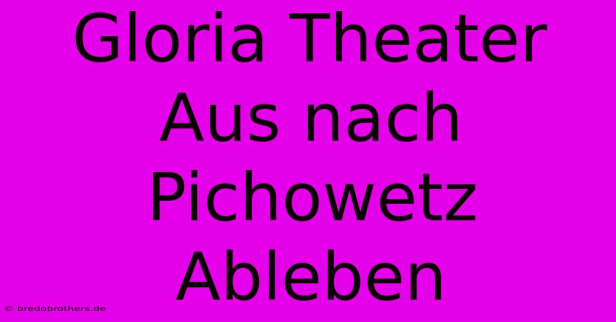 Gloria Theater Aus Nach Pichowetz Ableben