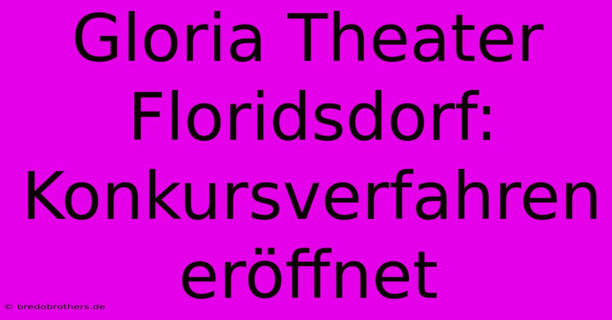 Gloria Theater Floridsdorf: Konkursverfahren Eröffnet