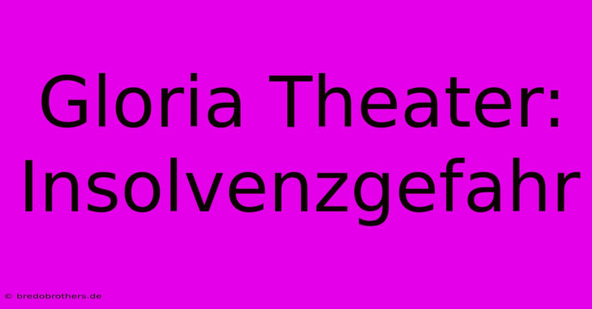 Gloria Theater: Insolvenzgefahr