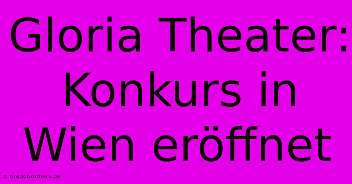 Gloria Theater: Konkurs In Wien Eröffnet