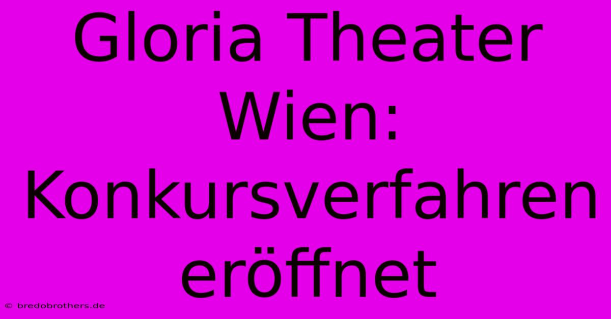 Gloria Theater Wien: Konkursverfahren Eröffnet