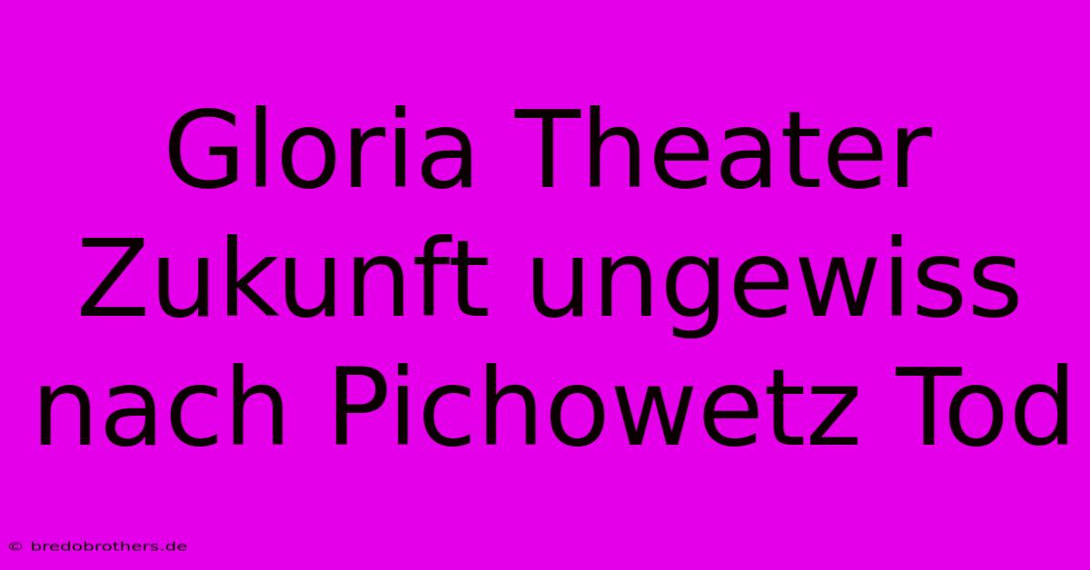 Gloria Theater Zukunft Ungewiss Nach Pichowetz Tod