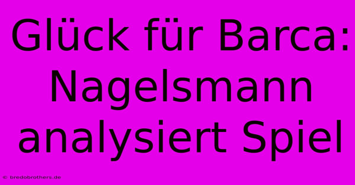 Glück Für Barca: Nagelsmann Analysiert Spiel