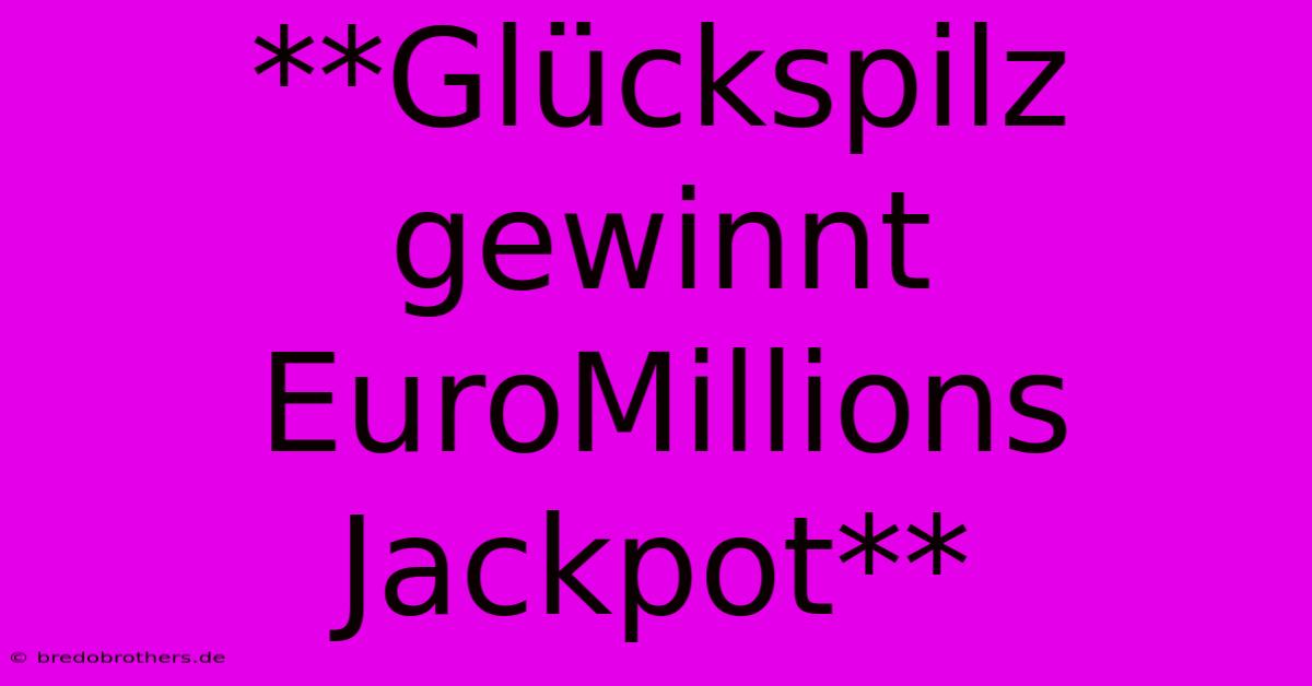 **Glückspilz Gewinnt EuroMillions Jackpot**