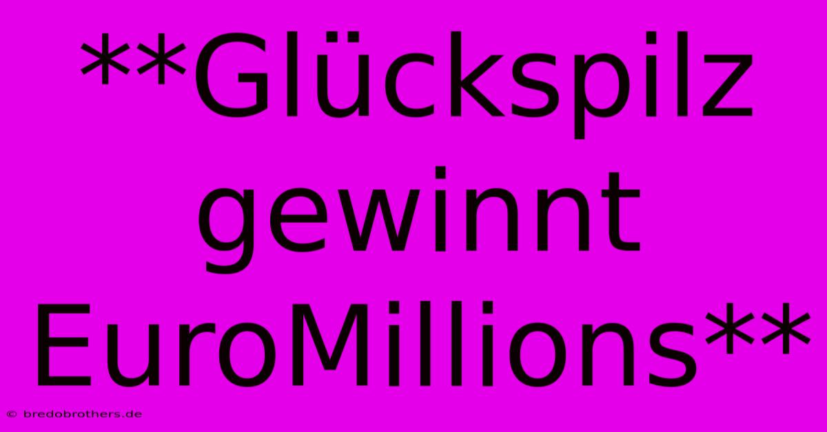 **Glückspilz Gewinnt EuroMillions**