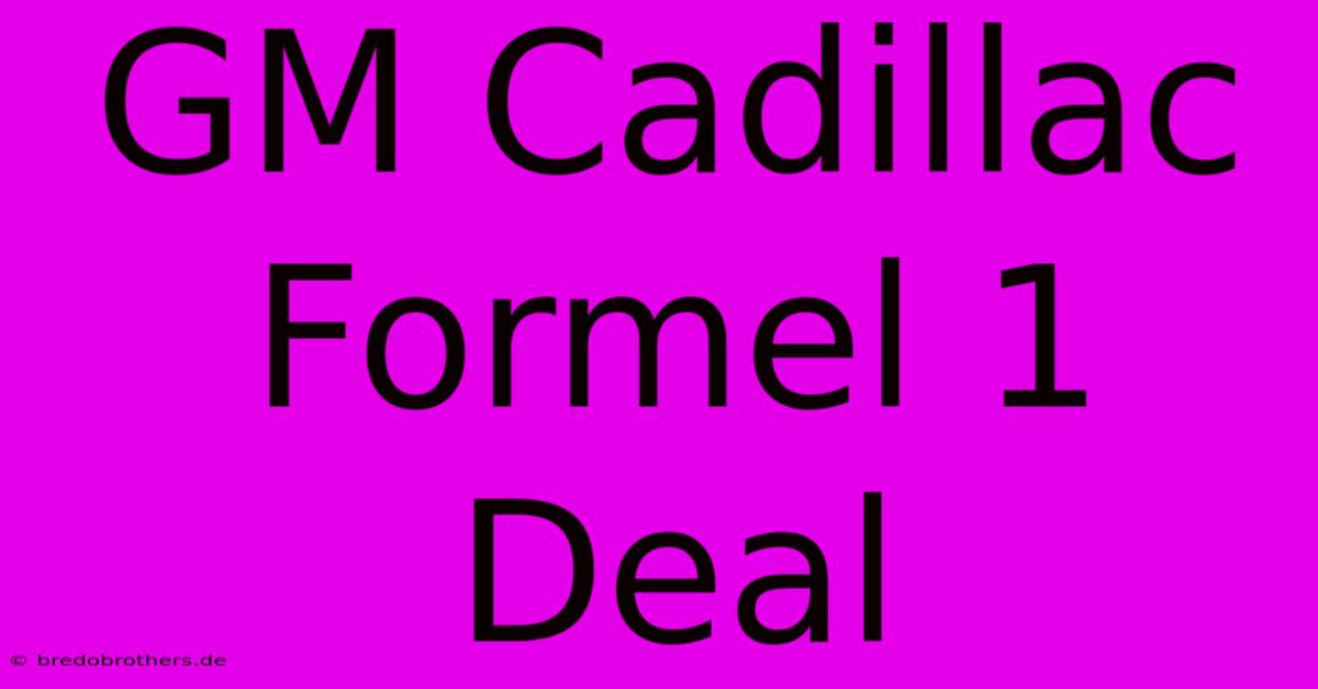 GM Cadillac Formel 1 Deal