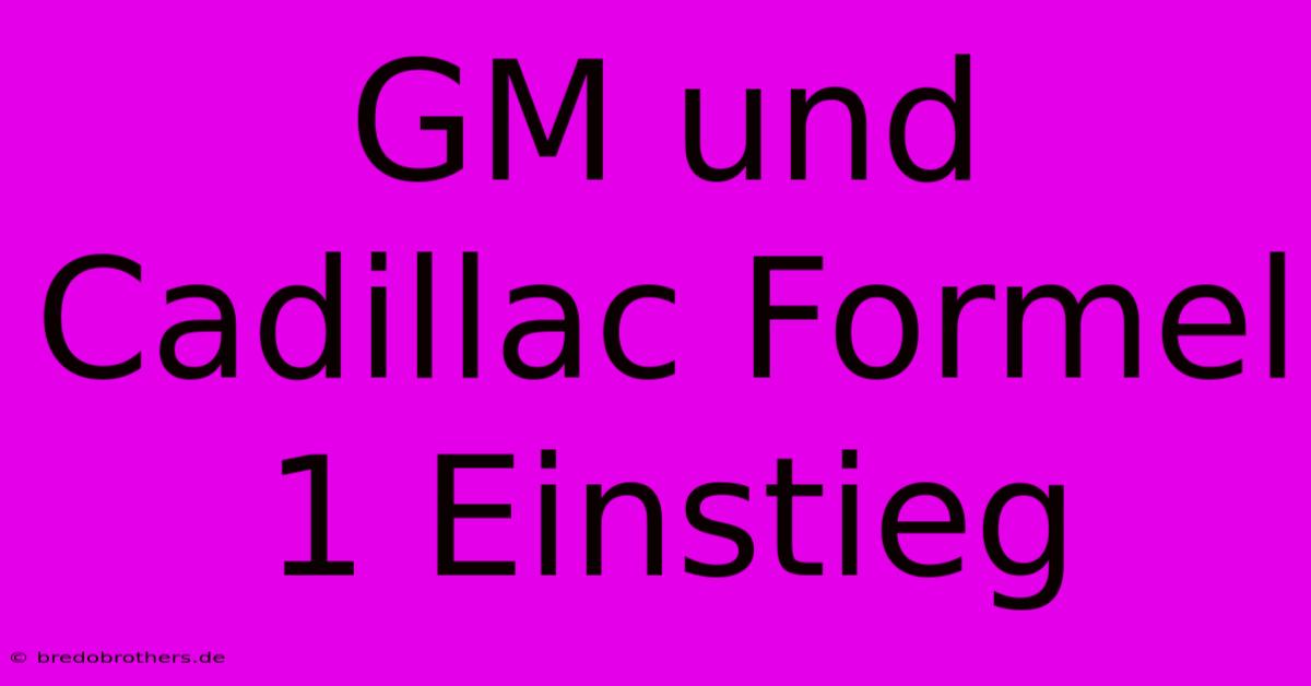 GM Und Cadillac Formel 1 Einstieg