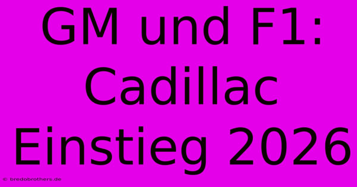 GM Und F1: Cadillac Einstieg 2026