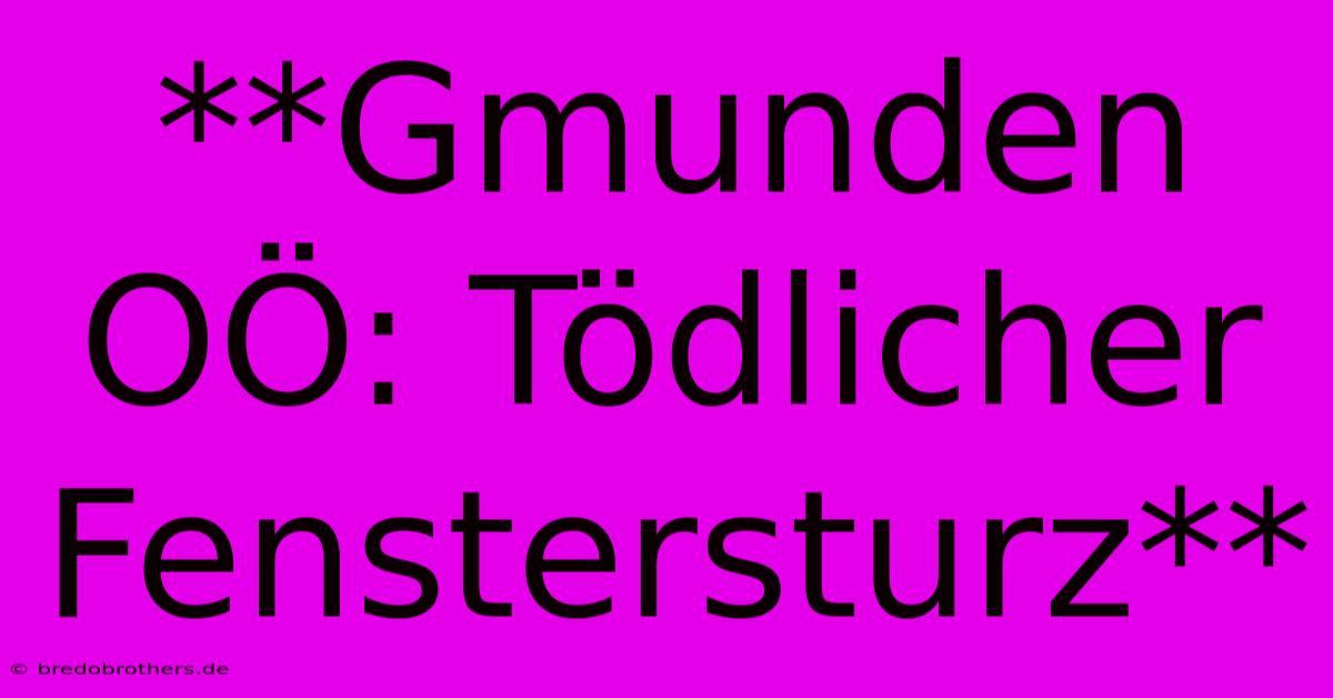 **Gmunden OÖ: Tödlicher Fenstersturz**