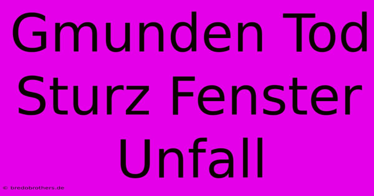 Gmunden Tod Sturz Fenster Unfall