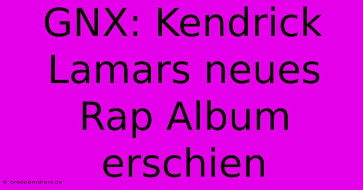 GNX: Kendrick Lamars Neues Rap Album Erschien