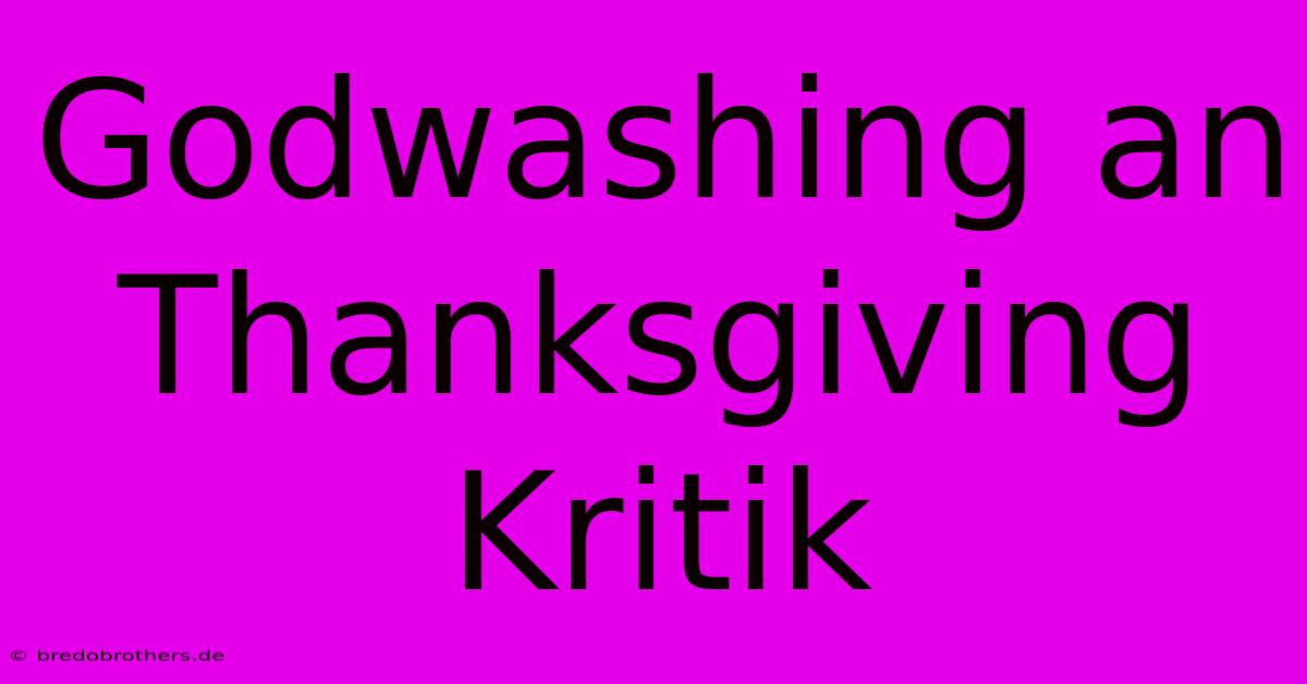 Godwashing An Thanksgiving Kritik