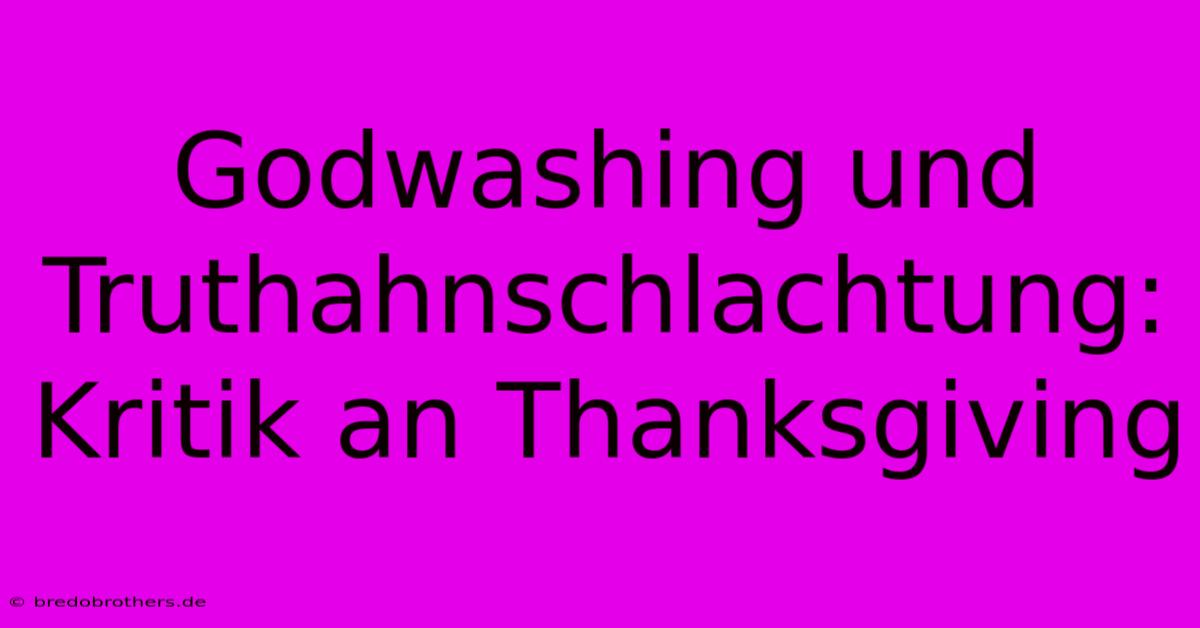 Godwashing Und Truthahnschlachtung: Kritik An Thanksgiving