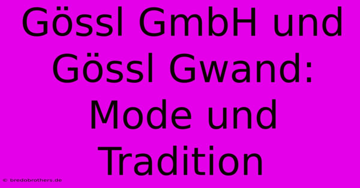 Gössl GmbH Und Gössl Gwand: Mode Und Tradition