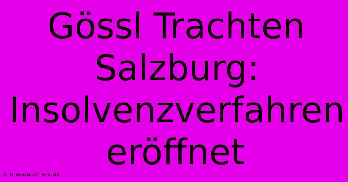 Gössl Trachten Salzburg: Insolvenzverfahren Eröffnet