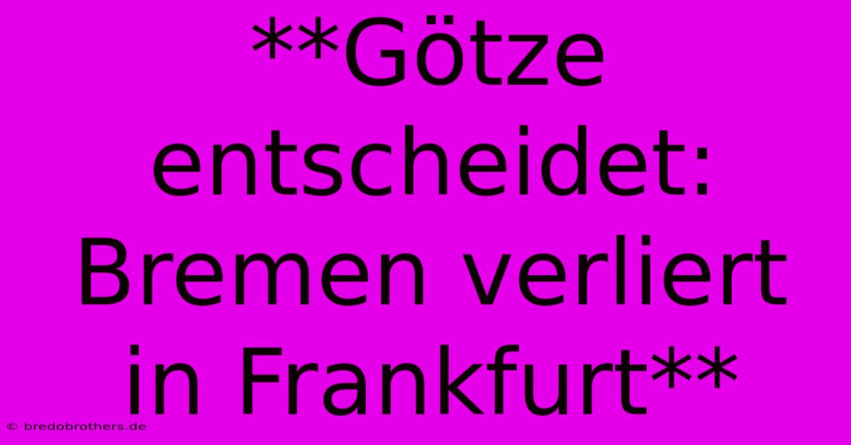 **Götze Entscheidet: Bremen Verliert In Frankfurt**