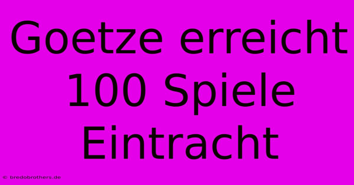 Goetze Erreicht 100 Spiele Eintracht