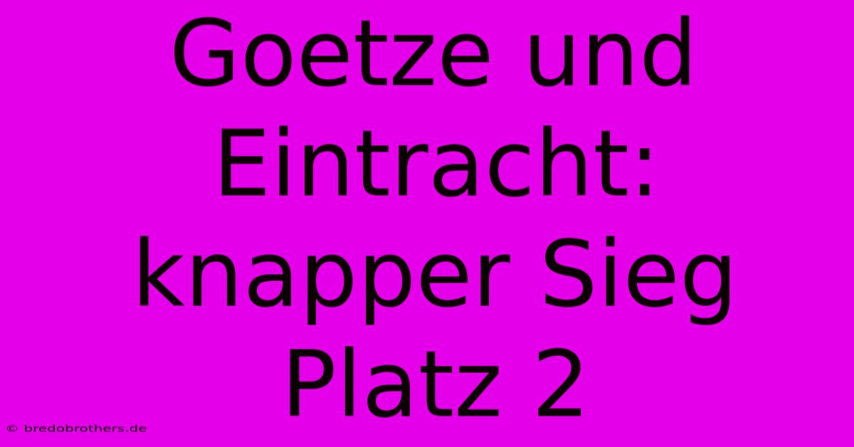 Goetze Und Eintracht: Knapper Sieg Platz 2