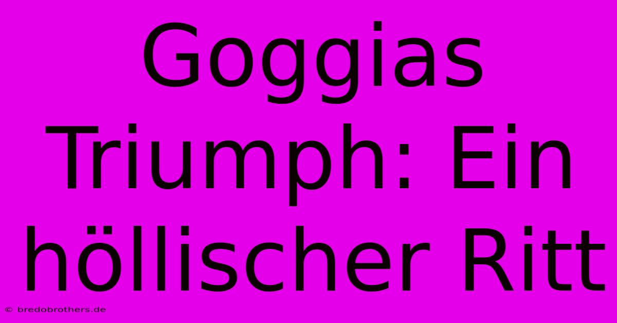 Goggias Triumph: Ein Höllischer Ritt