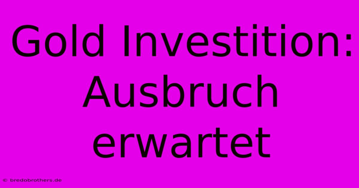 Gold Investition: Ausbruch Erwartet