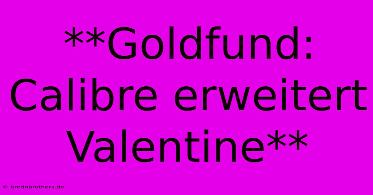 **Goldfund: Calibre Erweitert Valentine**