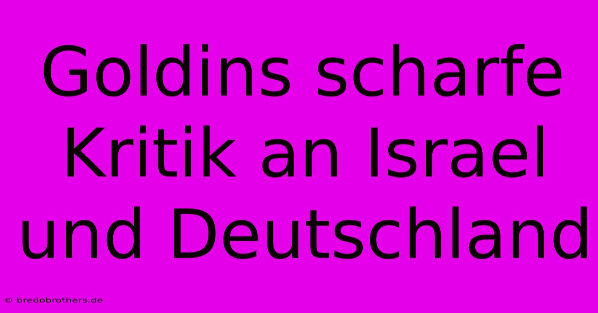 Goldins Scharfe Kritik An Israel Und Deutschland