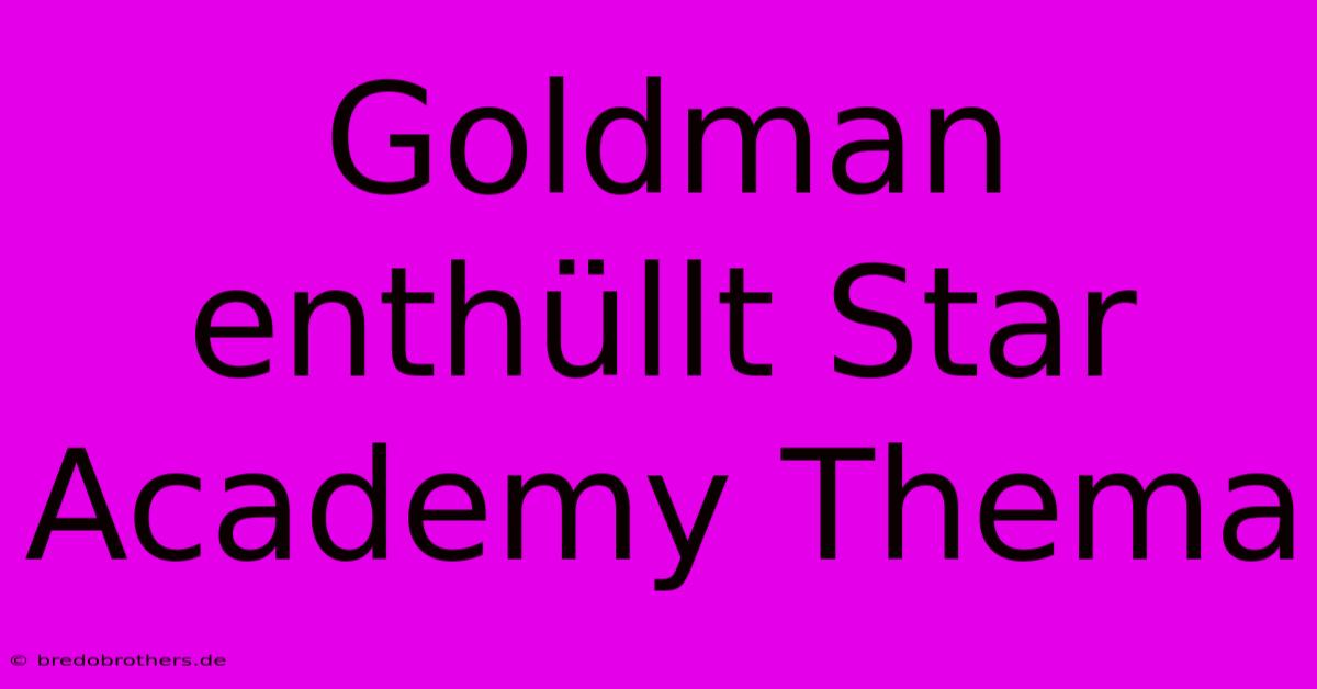 Goldman Enthüllt Star Academy Thema