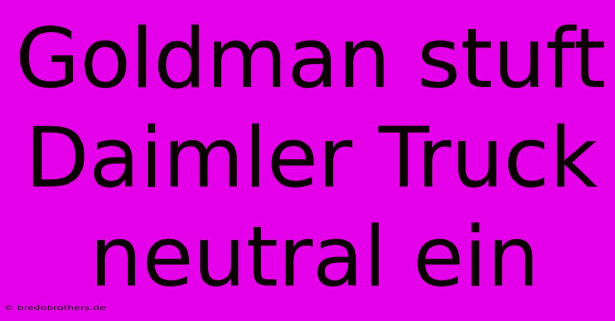 Goldman Stuft Daimler Truck Neutral Ein