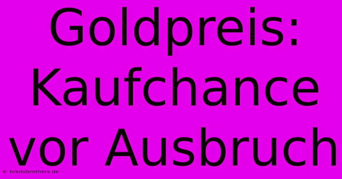 Goldpreis: Kaufchance Vor Ausbruch